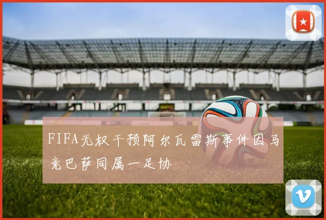 FIFA无权干预阿尔瓦雷斯事件因马竞巴萨同属一足协